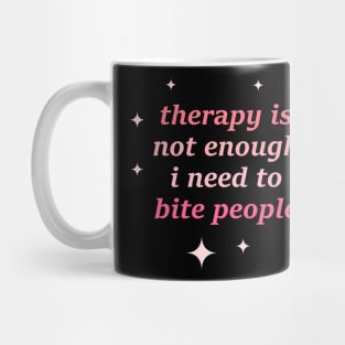 Herapy Is Not Enough I Need To Bite People Mug